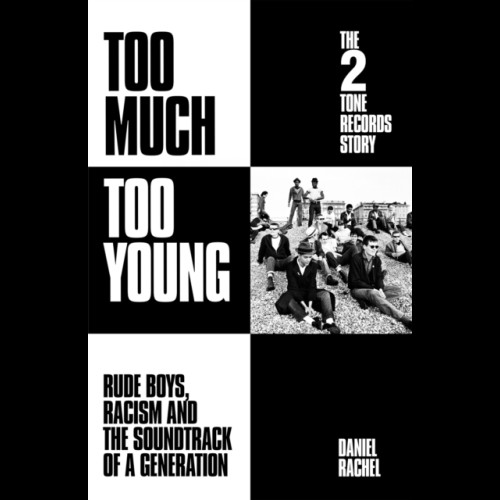 Too Much Too Young: The 2 Tone Records Story : Rude Boys, Racism and the Soundtrack of a Generation