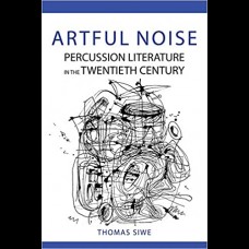 Artful Noise : Percussion Literature in the Twentieth Century