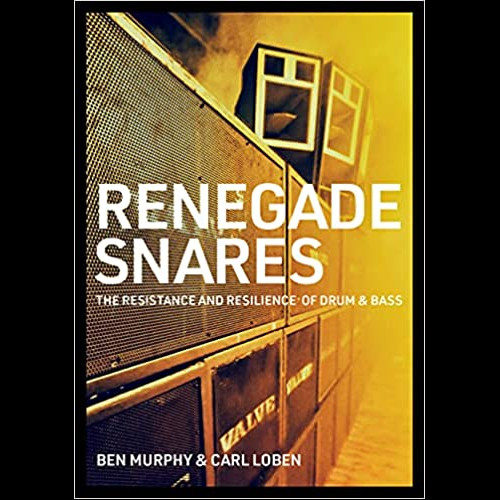 Renegade Snares : The Resistance And Resilience Of Drum & Bass