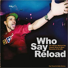 Who Say Reload : The Stories Behind the Classic Drum & Bass Records of the 90s
