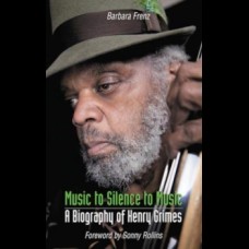 Music to Silence to Music : A Biography of Henry Grimes