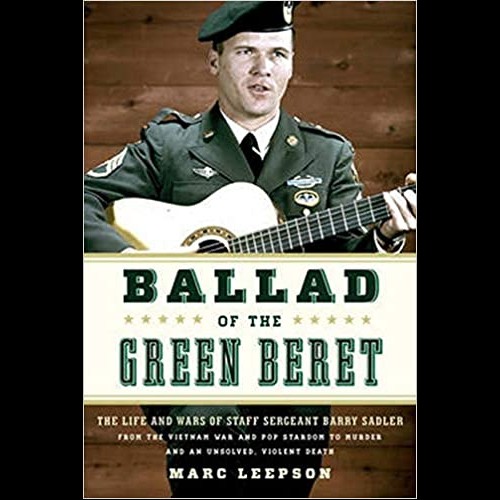 The Life and Wars of Staff Sergeant Barry Sadler from the Vietnam War and Pop Stardom to Murder.