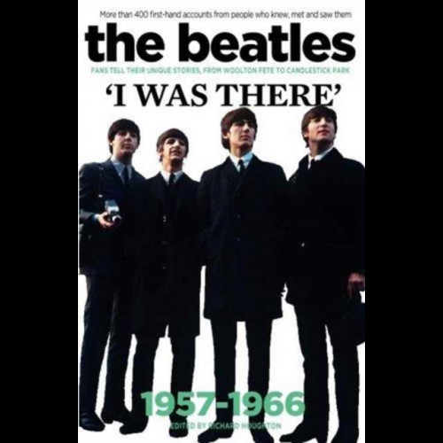 The Beatles: I Was There : More Than 400 Fans Tell Their Stories