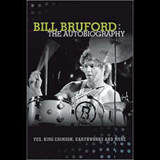 Bill Bruford : The Autobiography. Yes, King Crimson, Earthworks and More.