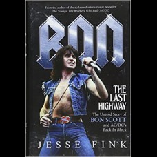 Bon: The Last Highway : The Untold Story of Bon Scott and AC/DC's Back in Black