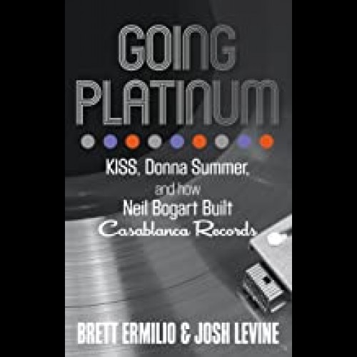 Going Platinum : KISS, Donna Summer, and How Neil Bogart Built Casablanca Records