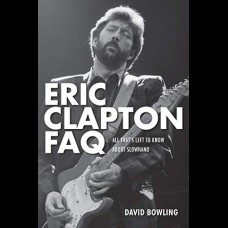 Eric Clapton FAQ : All That's Left to Know About Slowhand