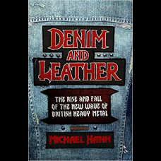 Denim and Leather : The Rise and Fall of the New Wave of British Heavy Metal