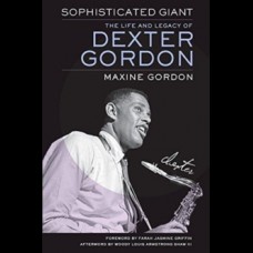 Sophisticated Giant : The Life and Legacy of Dexter Gordon