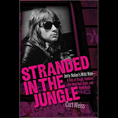 Stranded in the Jungle : Jerry Nolan's Wild Ride: A Tale of Drugs, Fashion, the New York Dolls and Punk Rock