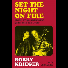Set the Night on Fire : Living, Dying and Playing Guitar with the Doors