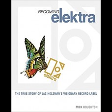 Becoming Elektra : The True Story of Jac Holzman's Visionary Record Label