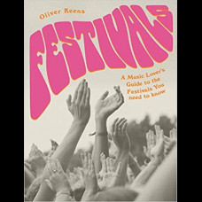 Festivals : A Music Lover's Guide to the Festivals You Need To Know