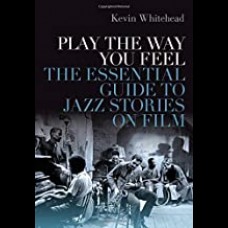 Play the Way You Feel : The Essential Guide to Jazz Stories on Film