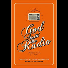 God is in the Radio : Unbridled Enthusiasms, 1980-2020