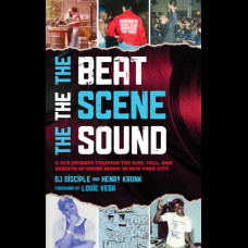 The Beat, the Scene, the Sound : A DJ's Journey through the Rise, Fall, and Rebirth of House Music in New York City