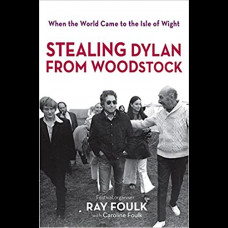 When the World Came to the Isle of Wight : Volume One: Stealing Dylan from Woodstock
