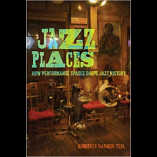 Jazz Places : How Performance Spaces Shape Jazz History