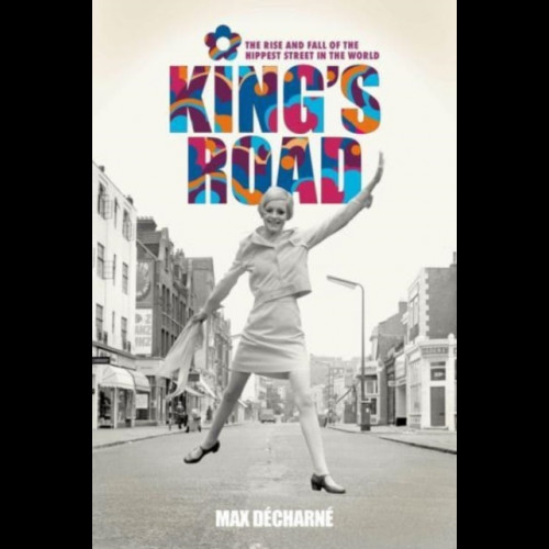 King's Road : The Rise and Fall of the Hippest Street in the World