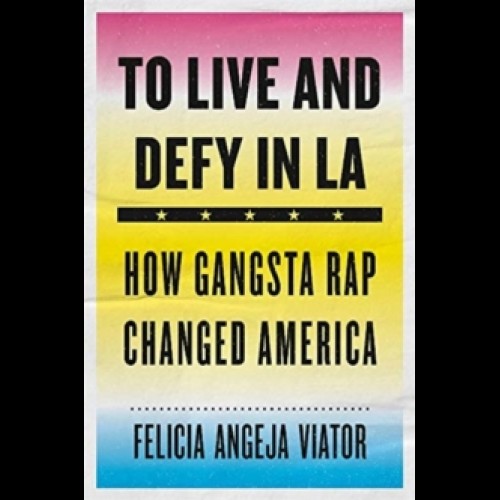 To Live and Defy in LA : How Gangsta Rap Changed America