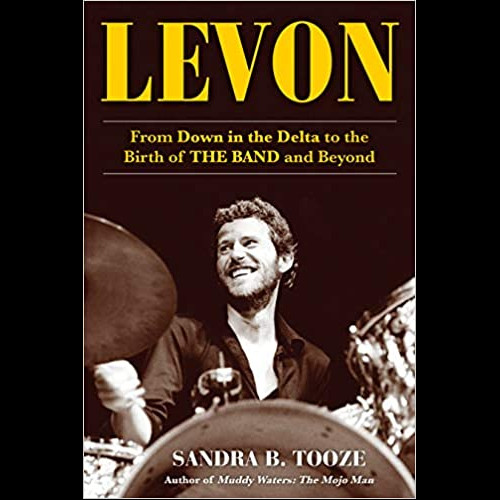 Levon : From Down in the Delta to the Birth of The Band and Beyond