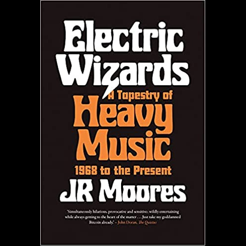 Electric Wizards : A Tapestry of Heavy Music, 1968 to the present
