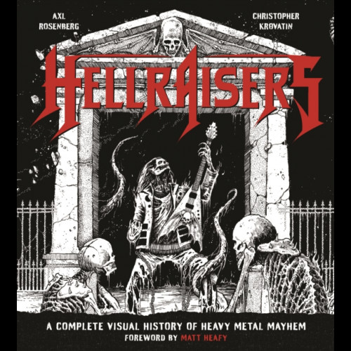 Hellraisers : A Complete Visual History of Heavy Metal Mayhem