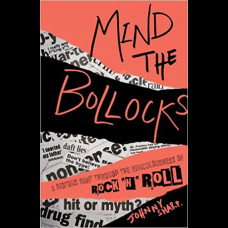 Mind the Bollocks : A riotous rant through the ridiculousness of Rock'n'Roll
