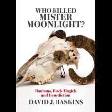 Who Killed Mister Moonlight : Bauhaus, Black Magick and Benediction