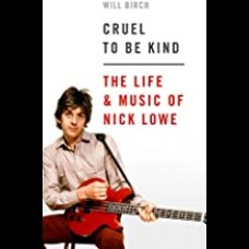 Cruel To Be Kind : The Life and Music of Nick Lowe