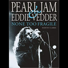 Pearl Jam & Eddie Vedder: None Too Fragile : Revised and Updated