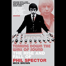 Tearing Down The Wall of Sound : The Rise and Fall of Phil Spector