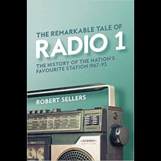 The Remarkable Tale of Radio 1 : The History of the Nation's Favourite Station, 1967-95