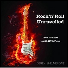 Rock 'n' Roll Unravelled : From its Roots to Mid-1970s Punk