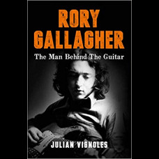 Rory Gallagher : The Man Behind the Guitar