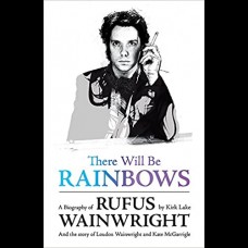 There Will Be Rainbows: A Biography of Rufus Wainwright ...and...