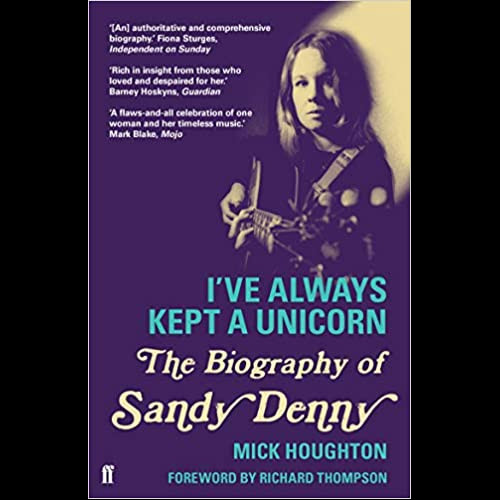 I've Always Kept a Unicorn : The Biography of Sandy Denny