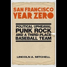 San Francisco Year Zero : Political Upheaval, Punk Rock and a Third-Place Baseball Team