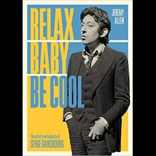 Relax Baby Be Cool : The Artistry And Audacity Of Serge Gainsbourg
