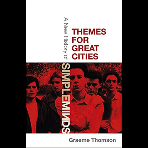 Themes for Great Cities : A New History of Simple Minds