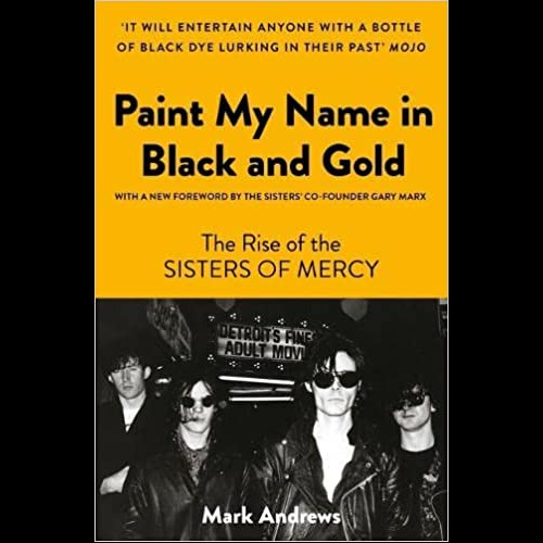 Paint My Name in Black and Gold : The Rise of the Sisters of Mercy