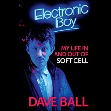 Electronic Boy: My Life In and Out of Soft Cell : The Autobiography of Dave Ball