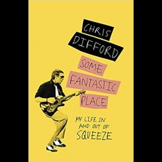 Some Fantastic Place : My Life In and Out of Squeeze