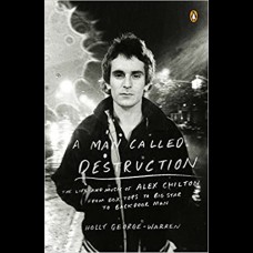 A Man Called Destruction : The Life and Music of Alex Chilton, From Box Tops to Big Star to Backdoor Man