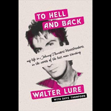 To Hell and Back : My Life in Johnny Thunders' Heartbreakers, in the Words of the Last Man Standing