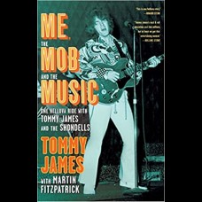 Me, the Mob, and the Music : One Helluva Ride with Tommy James & The Shondells