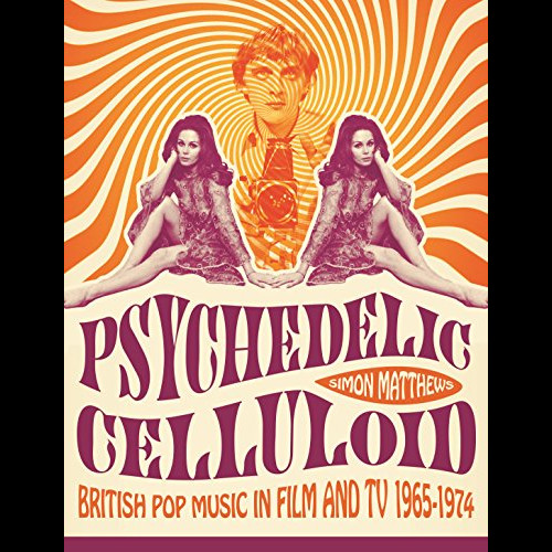 Psychedelic Celluloid : British Pop Music in Film & TV 1965 - 1974