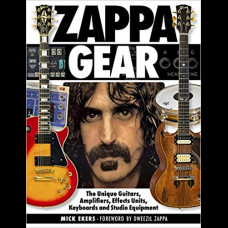 Zappa Gear : The Unique Guitars, Amplifiers, Effects Units, Keyboards and Studio Equipment